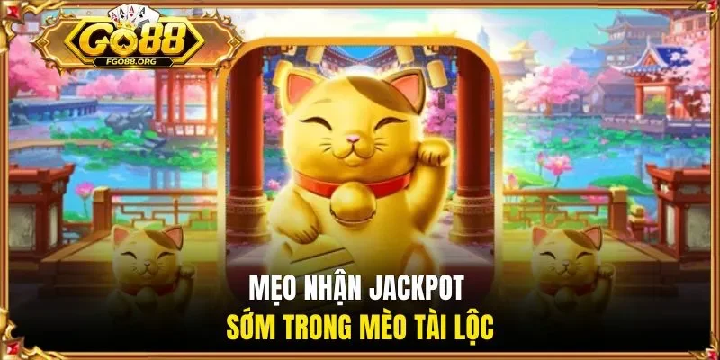 Mẹo nhận Jackpot sớm trong Mèo Tài Lộc